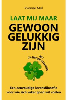 Laat Mij Maar Gewoon Gelukkig Zijn - Langzamer Leven Serie - Yvonne Mol
