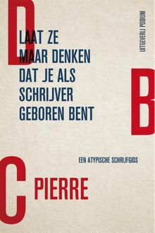 Laat ze maar denken dat je als schrijver geboren bent - eBook DBC Pierre (905759823X)