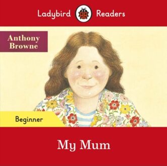 Ladybird Readers Beginner Level - Anthony Browne - My Mum (Elt Graded Reader) - Ladybird Readers - Anthony Browne