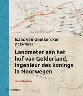 Landmeter aan het hof van Gelderland, Ingenieur des konings in Noorwegen -  Martin Hendriks (ISBN: 9789462586833)