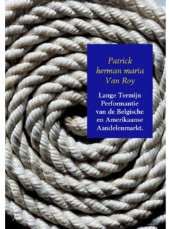 Lange Termijn Performantie van de Belgische en Amerikaanse Aandelenmarkt.