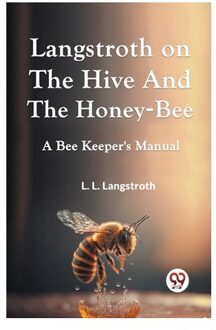 Langstroth On The Hive And The Honey-Bee A Bee Keeper's Manual - L. L. Langstroth