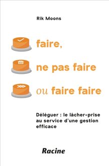 Lannoo Campus Faire, ne pas faire ou faire faire : Déléguer ; le lâcher-prise au service d'une gestion efficace - Rik Moons - ebook