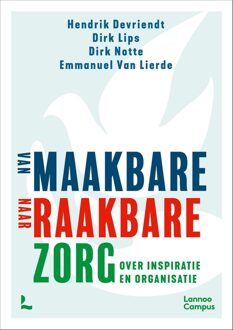 Lannoo Campus Van maakbare naar raakbare zorg - Dirk Lips, Hendrik Devriendt, Dirk Notte, Emmanuel Van Lierde - ebook