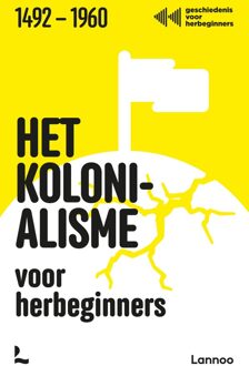 Lannoo Het kolonialisme voor herbeginners - Geschiedenis voor herbeginners, Jonas Goossenaerts, Laurent Poschet, Benjamin Goyvaerts, Filip Vekemans - ebook
