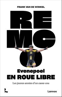 Lannoo Remco evenepoel : En roue libre ; Les jeunes années d'un casse-cou - Frank Van de Winkel - ebook