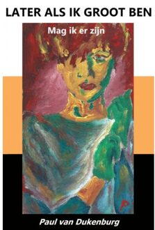 Later Als Ik Groot Ben - Paul Van Dukenburg