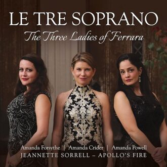 Le Tre Soprano: The Three Ladies Of Ferrara - Forsythe, Amanda & Amanda Crider