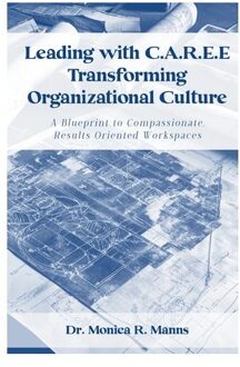 Leading With C.A.R.E.E Transforming Organizational Culture: A Blueprint To Compassionate, - Monica R. Manns