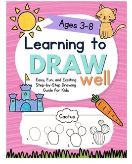 Learning To Draw Well: Easy, Fun, And Exciting Step-By-Step Drawing Guide For Kids - Katie Bright
