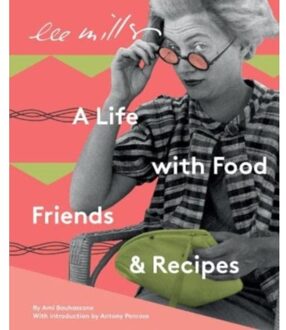Lee Miller: A Life With Food, Friends And Recipes - Ami Bouhassane