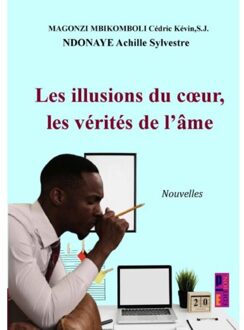 Les Illusions Du Cœur, Les Vérités De L’âme - Cédric Kévin S.J. MAGONZI MBIK