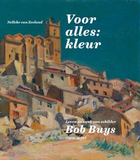 Leven En Werk Van Bob Buys (1912-1970) - Nelleke van Zeeland