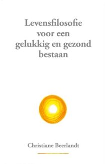 Levensfilosofie voor een gelukkig en gezond bestaan - Boek Christiane Beerlandt (9075849508)