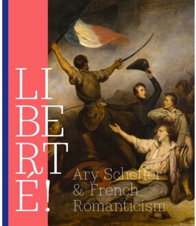 Liberté! Ary Scheffer And French Romantiscism - Quirine van de Mehr Moor