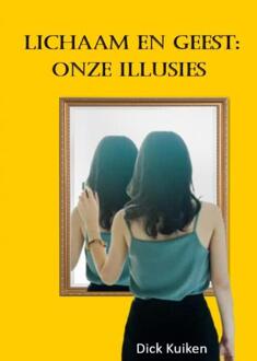 Lichaam en geest: onze illusies -  Dick Kuiken (ISBN: 9789465012049)