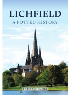 Lichfield: A Potted History - A Potted History - Gilmore, Teresa