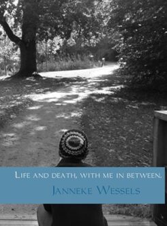 Life and death, with me in between - eBook Janneke Wessels (9402110046)