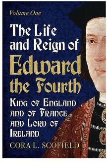 Life and Reign of Edward the Fourth: King of England and France and Lord of Ireland