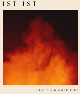 Light A Bigger Fire - Ist Ist