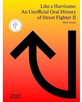 Like A Hurricane: An Unofficial Oral History Of Street Fighter Ii - Matt Leone