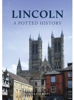 Lincoln: A Potted History - A Potted History - Lorna Talbott