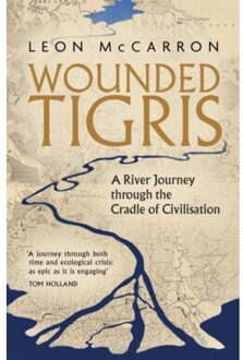 Little, Brown Wounded Tigris: A River Journey Through The Cradle Of Civilisation - Leon Mccarron