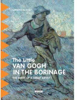 Little Van Gogh In Borinage: The Birth Of A Great Artist - Catherine de Duve