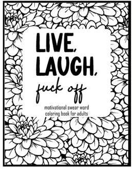 Live, Laugh, Fuck Off: Motivational Swear Word Coloring Book For Adults - Shelby Dones