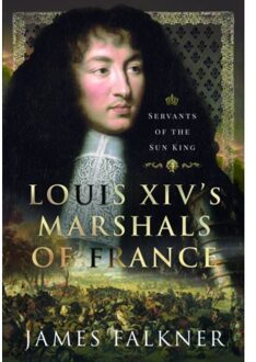 Louis Xiv's Marshals Of France - James Falkner