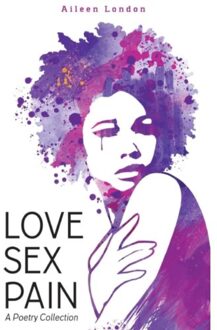 Love Sex Pain: A Poetry Collection - Aileen London