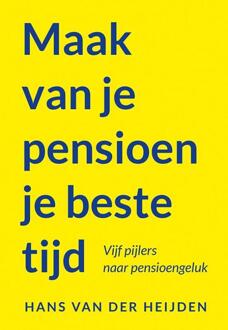 Maak van je pensioen je beste tijd -  Hans van der Heijden (ISBN: 9789463658089)