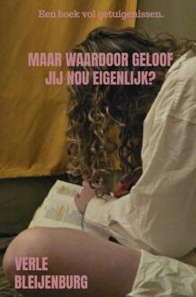 Maar Waardoor Geloof Jij Nou Eigenlijk? -  Verle Bleijenburg (ISBN: 9789465317373)