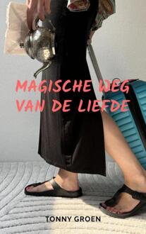 Magische weg van de liefde -  Tonny Groen (ISBN: 9789465018348)