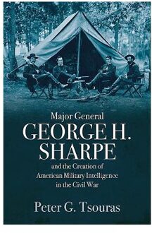 Major General George H. Sharpe and the Creation of the American Military Intelligence in the Civil War