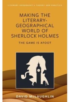 Making The Literary-Geographical World Of Sherlock Holmes - Literary Geography: Theory And Practice - David McLaughlin