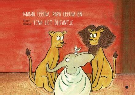 Mama leeuw, Papa leeuw en Lena het olifantje -  Floor Bremer (ISBN: 9789465090481)