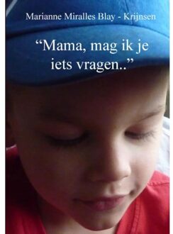 mama, Mag Ik Je Iets Vragen.. - Marianne Miralles Blay-Krijnsen