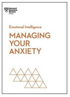 Managing Your Anxiety (Hbr Emotional Intelligence Series) - Hbr Emotional Intelligence Series - Harvard Business Review