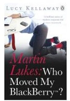 Martin Lukes: Who Moved My Blackberry? - Kellaway, Lucy