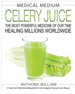 Medical Medium Celery Juice : The Most Powerful Medicine of Our Time Healing Millions Worldwide