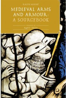 Medieval Arms And Armour: A Sourcebook. Volume Iii: 1450-1500 - Armour And Weapons - Moffat, Ralph (Contributor)