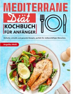 Mediterrane Diät Kochbuch Für Anfänger - Angelika Weiß
