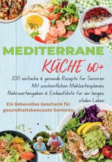 Mediterrane Küche 60+ 200 einfache & gesunde Rezepte für Senioren(Das ideale Geschenk fr gesundheitsbewusste Senioren) -  Robinia Leckerstein (ISBN:
