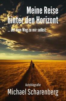 Meine Reise hinter den Horizont ... auf dem Weg zu mir selbst -  Michael Scharenberg (ISBN: 9789403787602)
