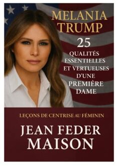 Melania Trump 25 Qualités Essentielles Et Vertueuses D'Une Première Dame. - Jean Feder Maison