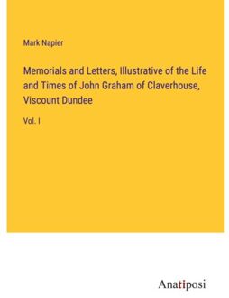 Memorials And Letters, Illustrative Of The Life And Times Of John Graham Of Claverhouse, - Mark Napier