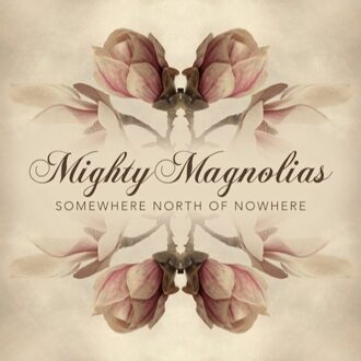 Mighty Magnolias - Somewhere North Of Nowhere