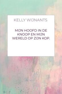 Mijn hoofd in de knoop en mijn wereld op zijn kop. -  Kelly Wijnants (ISBN: 9789465208459)