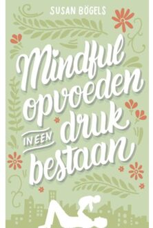 Mindful opvoeden in een druk bestaan - Boek Susan Bögels (9026337566)